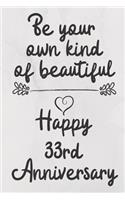 Be your own kind of beautiful Happy 33rd Anniversary: 33 Year Old Anniversary Gift Journal / Notebook / Diary / Unique Greeting Card Alternative