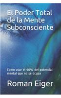Poder Total de la Mente Subconsciente: Como usar el 90% del potencial mental que no se ocupa