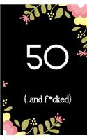 50 (and f*cked): 50th Birthday Journal: Lined Journal / Notebook - Funny witty Rude 50 yr Old Gag Gift, Funny 50th Birthday Gifts For Men or Women