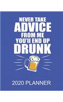 Never Take Advice From Me You'll End Up Drunk - 2020 Planner