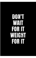 Don't Wait For It Weight for It