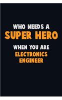 Who Need A SUPER HERO, When You Are Electronics Engineer: 6X9 Career Pride 120 pages Writing Notebooks