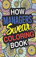 How Managers Swear: Manager Coloring Book For Swearing Like A Manager: Manager Gifts Birthday & Christmas Present For Manager