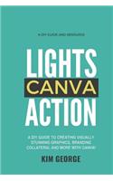 Lights Canva Action!: A DIY Guide to Creating Visually Stunning Graphics, Branding Collateral and More with Canva!