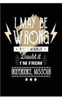 I May Be Wrong But I Highly Doubt It I'm From Independence, Missouri: Lined Travel Notebook Journal