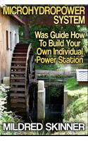 Microhydropower System: Was Guide How to Build Your Own Individual Power Station