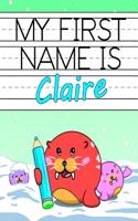 My First Name is Claire: Personalized Primary Name Tracing Workbook for Kids Learning How to Write Their First Name, Practice Paper with 1 Ruling Designed for Children in Pr