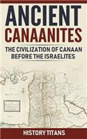 Ancient Canaanites: The Civilization of Canaan Before the Israelites