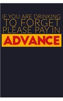 If You Are Drinking to Forget Please Pay in Advance