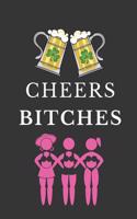 Cheers Bitches: Funny St. Patrick's Day Gifts: Lined Notebook for Women Girls and Friends