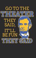Go to the Theater They Said, It'll Be Fun They Said: 6x9 Funny Abraham Abe Lincoln Blank Lined Composition Notebook for History Teachers or Students