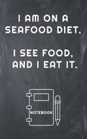 I Am on a Seafood Diet. I See Food, and I Eat It Notebook