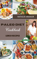 Paleo Diet Cookbook - Lunch Recipes: 60 Effortless Tasty Recipes. Reduce Inflammation, Feel Vibrant and Burn Fat Quickly with The Foods of Our Ancestors Without Spending Too Much in The