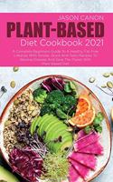 Plant-Based Diet Cookbook 2021: A Complete Beginners Guide To A Healthy, Fat-Free Lifestyle With Simple, Quick And Tasty Recipes To Reverse Disease And Save The Planet With Plant B