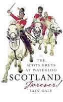 Scotland Forever!: The Scots Greys at Waterloo