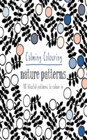 Calming Colouring Nature Patterns: 80 Colouring Book Patterns