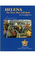 Helena: The Town That Gold Built, the First 150 Years