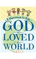 God So Loved the World - A Sketchbook for Kids