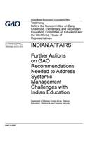 Indian affairs, further actions on GAO recommendations needed to address systemic management challenges with Indian education