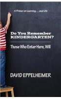 Do You Remember Kindergarten?: Those Who Enter Here, Will