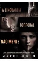 A Linguagem Corporal Não Mente: A Arte De Interpretar e Dominar a Linguagem Não Verbal