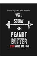 Gym Diary - Sets, Reps & Done! Will Squat For Peanut Butter - I Stop When I?m D: The Best Gym Diary in the Business! 145 Pages, Extra Sections include, Your Routines, Single Rep Strength Tracker, Cardio Warm Up Tracker. Perfect B