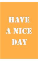 Have A nice Day: Have A nice Day - Blank Journal Notebook, 100 Unlined pages, Cream paper, 6 x 9 inches