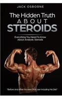 Hidden Truth About Steroids: Everything You Need To Know About Anabolic Steroids - How To Use Steroids, Diary Of A User And Much More