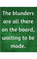 The Blunders Are All There On The Board, Waiting To Be Made