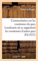 Commentaires Sur Les Coustumes Du Pays de Loudunois Où Se Rapportent Les Coustumes d'Autres Pays: Ordonnances Royaux, Jugemens Et Arrests, Droit Commun, Advis Conformes Ou Contraires À Icelles