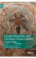 Pseudo-Dionysius and Christian Visual Culture, C.500-900