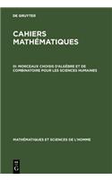 Cahiers mathématiques, III, Morceaux choisis d'algèbre et de combinatoire pour les sciences humaines