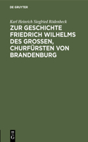 Zur Geschichte Friedrich Wilhelms Des Großen, Churfürsten Von Brandenburg: Drei Aktenstücke. Mit Erläuternden Anmerkungen Und Biographischen Und Genealogischen Beilagen