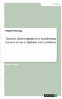 Teachers' classroom practices in addressing learners' errors in algebraic word problems