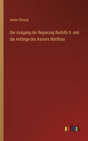 Ausgang der Regierung Rudolfs II. und die Anfänge des Kaisers Matthias