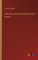 Central Asia and the Anglo-Russian Frontier Question