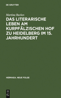 Das Literarische Leben Am Kurpfälzischen Hof Zu Heidelberg Im 15.Jahrhundert: Ein Beitrag Zur Gönnerforschung Des Spätmittelalters