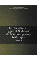 Le Chevalier au cygne et Godefroid de Bouillon, poëme historique Tome 1