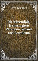 Die Mineralöle, Insbesondere Photogen, Solaröl und Petroleum