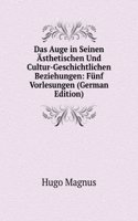 Das Auge in Seinen Asthetischen Und Culturgeschichtlichen Beziehungen: 5 Vorlesungen (German Edition)