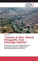 "Camins al Mar. Retrat Fotogràfic d'un Paisatge Habitat"