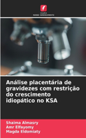 Análise placentária de gravidezes com restrição do crescimento idiopático no KSA
