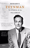 Richard P. Feynman. La fisica de las palabras: Reflexiones y pensamientos de uno de los cientificos mas influyentes del s. XX