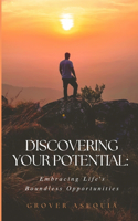 "Discovering Your Potential: Embracing Life's Boundless Opportunities": Embracing Life's Boundless Opportunities"