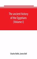 ancient history of the Egyptians, Carthaginians, Assyrians, Babylonians, Medes and Persians, Grecians and Macedonians. Including a history of the arts and sciences of the ancients (Volume I)