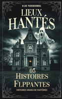 LIEUX HANTÉS - 05 Histoires Flippantes