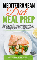 Mediterranean Diet Meal Prep: The Complete Guide to Losing Weight Quickly With the Mediterranean Diet - 28 Day Meal Plan With Quick, Tasty, and Healthy Dishes