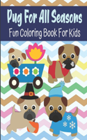 Pug For All Seasons Fun Coloring Book For Kids: Dog Coloring Book For Preschoolers And Kids Ages 2-4, 4-8