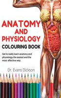 Anatomy and physiology colouring book: Get to really learn anatomy and physiology the easiest and most effective way(1 Anatomy and Physiology)