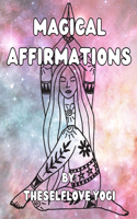 Magical Affirmations: By: Theselflove.Yogi